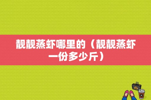 靓靓蒸虾哪里的（靓靓蒸虾一份多少斤）