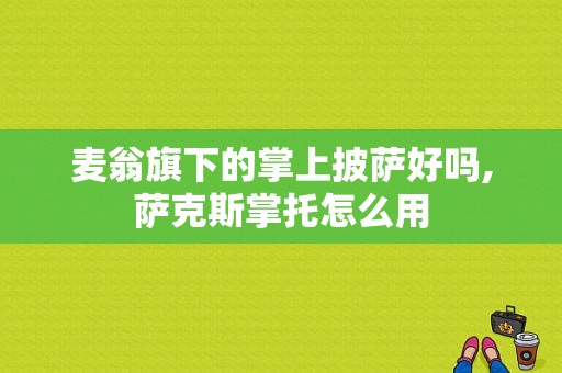 麦翁旗下的掌上披萨好吗,萨克斯掌托怎么用