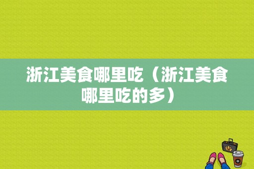 浙江美食哪里吃（浙江美食哪里吃的多）