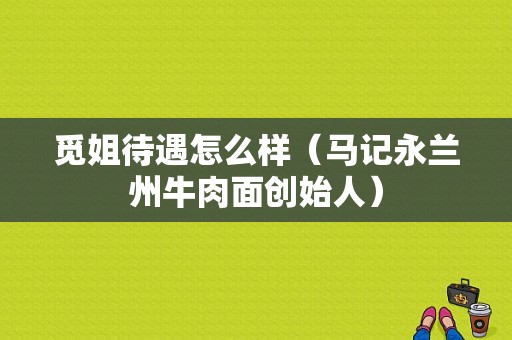 觅姐待遇怎么样（马记永兰州牛肉面创始人）