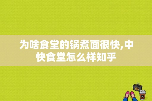 为啥食堂的锅煮面很快,中快食堂怎么样知乎