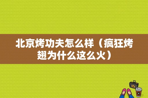 北京烤功夫怎么样（疯狂烤翅为什么这么火）