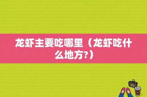龙虾主要吃哪里（龙虾吃什么地方?）