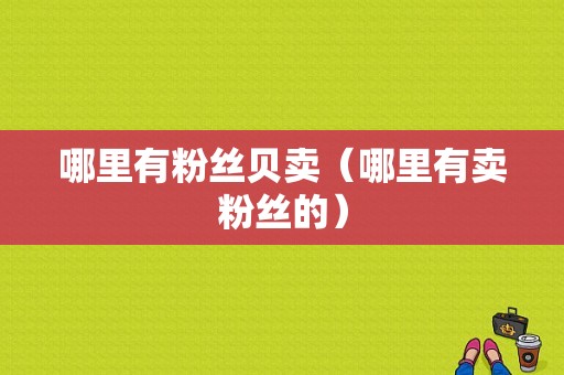 哪里有粉丝贝卖（哪里有卖粉丝的）