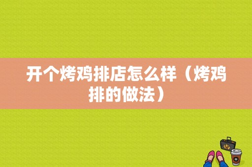 开个烤鸡排店怎么样（烤鸡排的做法）