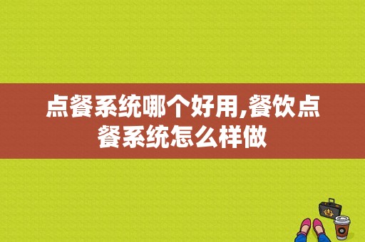 点餐系统哪个好用,餐饮点餐系统怎么样做