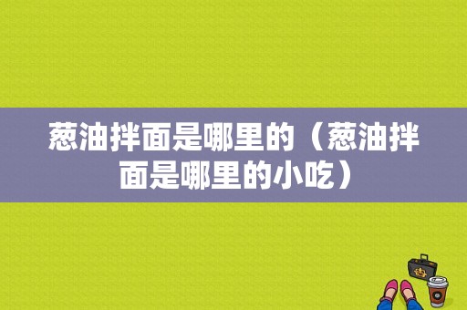 葱油拌面是哪里的（葱油拌面是哪里的小吃）