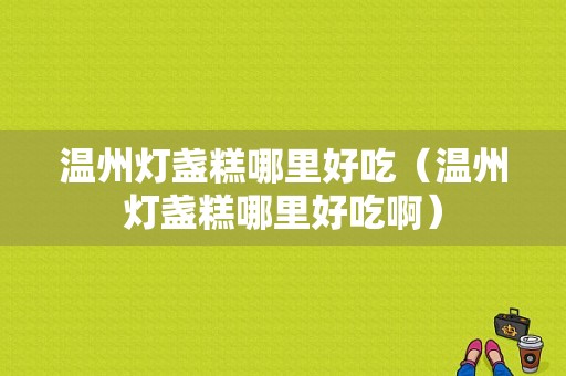 温州灯盏糕哪里好吃（温州灯盏糕哪里好吃啊）