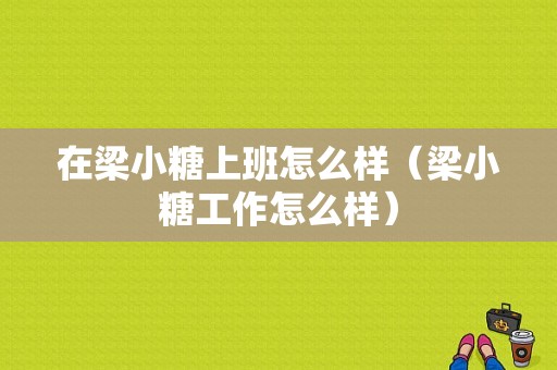 在梁小糖上班怎么样（梁小糖工作怎么样）