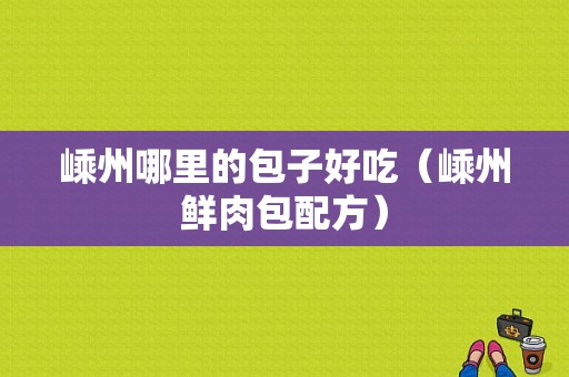 嵊州哪里的包子好吃（嵊州鲜肉包配方）