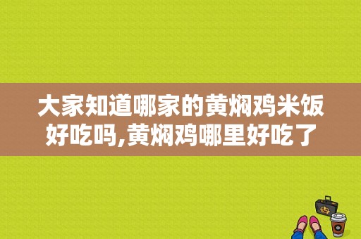 大家知道哪家的黄焖鸡米饭好吃吗,黄焖鸡哪里好吃了呢