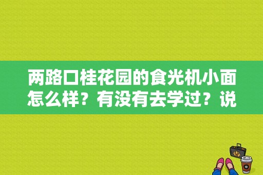 两路口桂花园的食光机小面怎么样？有没有去学过？说说,重庆随手香小面培训怎么样