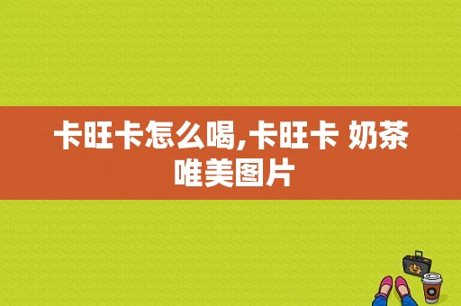 卡旺卡怎么喝,卡旺卡 奶茶 唯美图片