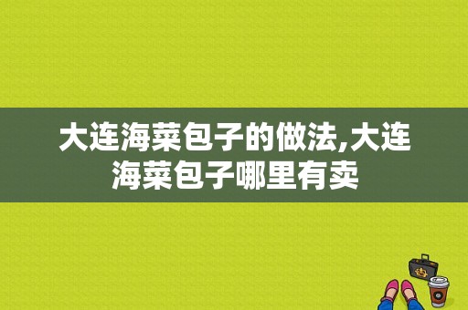 大连海菜包子的做法,大连海菜包子哪里有卖