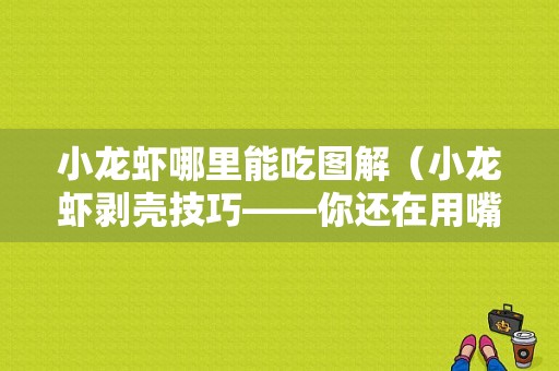 小龙虾哪里能吃图解（小龙虾剥壳技巧——你还在用嘴剥壳吗）