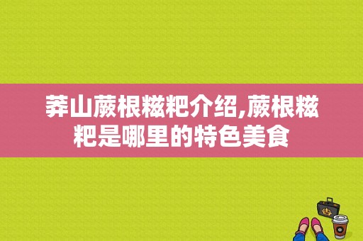 莽山蕨根糍粑介绍,蕨根糍粑是哪里的特色美食