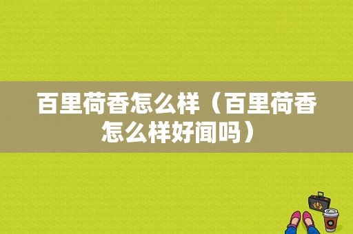 百里荷香怎么样（百里荷香怎么样好闻吗）