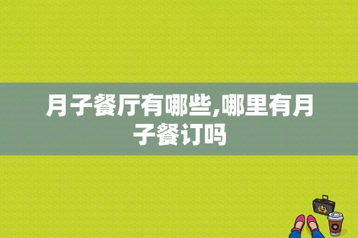 月子餐厅有哪些,哪里有月子餐订吗
