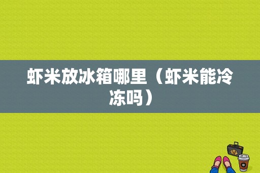 虾米放冰箱哪里（虾米能冷冻吗）