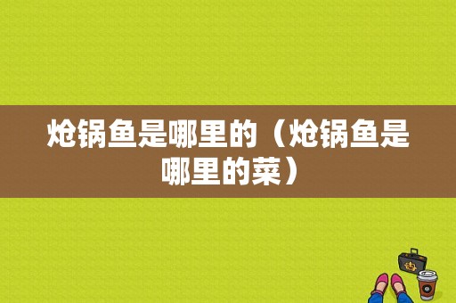 炝锅鱼是哪里的（炝锅鱼是哪里的菜）