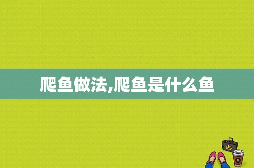 爬鱼做法,爬鱼是什么鱼