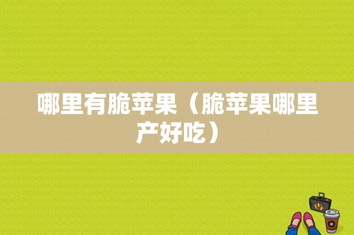 哪里有脆苹果（脆苹果哪里产好吃）-第1张图片-厨房小当家
