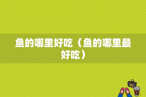 鱼的哪里好吃（鱼的哪里最好吃）