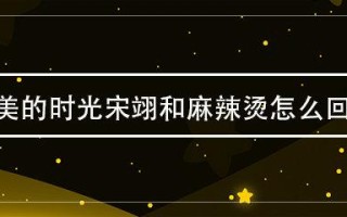 时光麻辣烫怎么样（《最美的时光》荣翊为什么和麻辣烫在一起了）