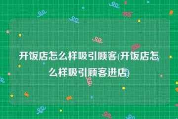 饭店怎么样吸引顾客(饭店怎么样吸引顾客注意)-第1张图片-厨房小当家 饭店怎么样吸引顾客(饭店怎么样吸引顾客注意)-第1张图片-厨房小当家